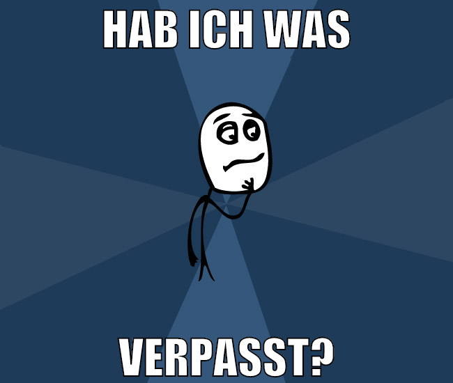 hab ich was verpasst?