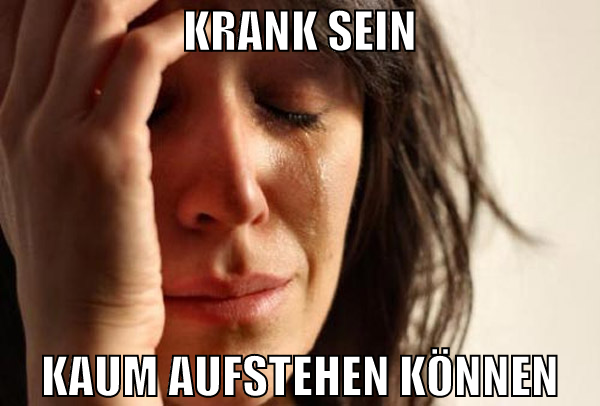 krank sein kaum aufstehen können