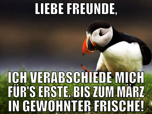 Liebe freunde, Ich verabschiede mich für's erste.