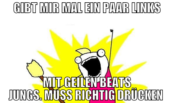 gibt mir mal ein paar links mit geilen beats jungs