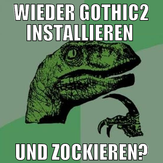 wieder gothic2 installieren  und zockieren?