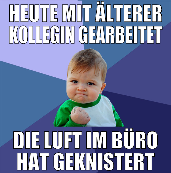 heute mit älterer kollegin gearbeitet die luft im