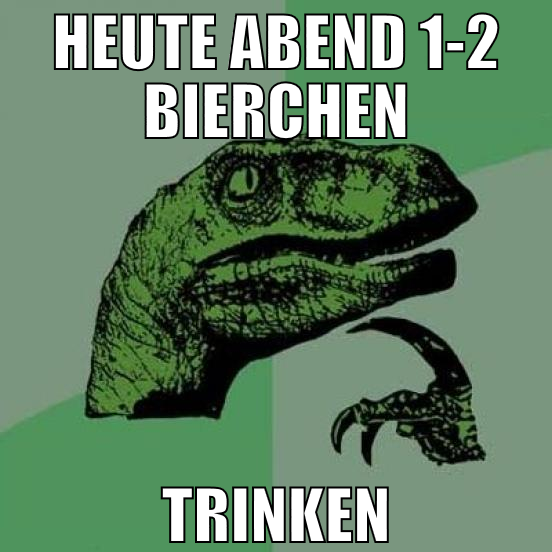 heute abend 1-2 bierchen trinken