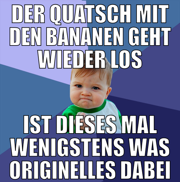der quatsch mit den bananen geht wieder los ist di