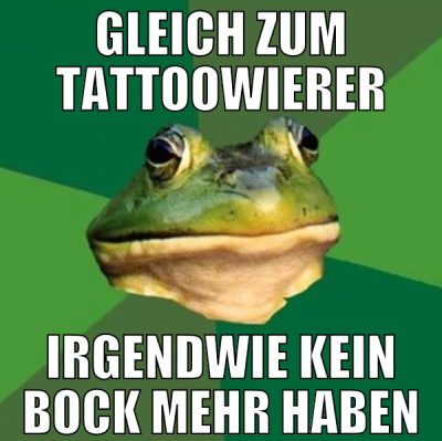 gleich zum tattoowierer irgendwie kein bock mehr h