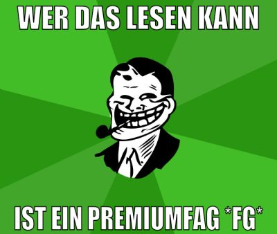 wer das lesen kann ist ein premiumfag *fg*