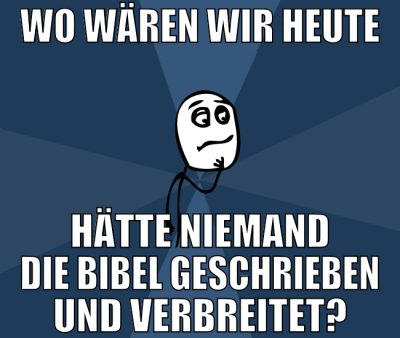 wo wären wir heute hätte niemand die bibel geschri