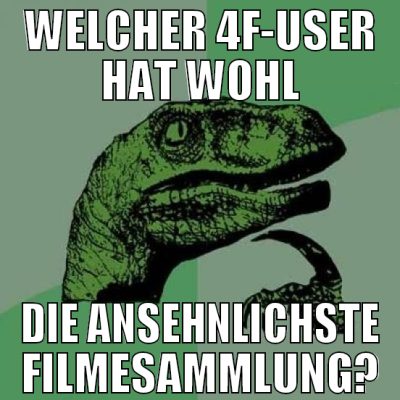 welcher 4f-user hat wohl die ansehnlichste filmesa