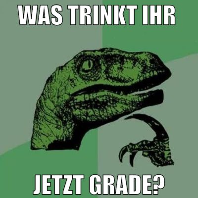 was trinkt ihr  jetzt grade?