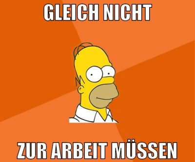 gleich nicht zur arbeit müssen