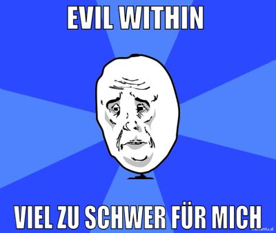 Evil within  viel zu schwer für mich