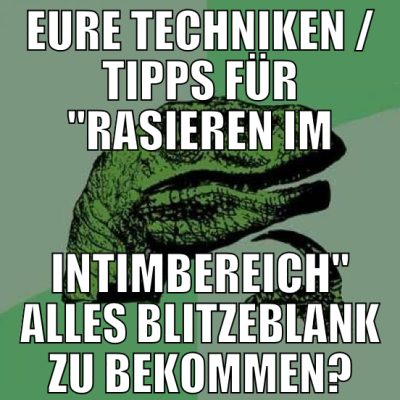 eure techniken / tipps für "rasieren im intimberei