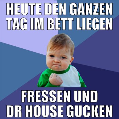heute den ganzen tag im bett liegen fressen und dr