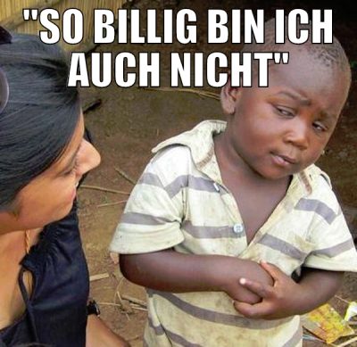 "So billig bin ich auch nicht"