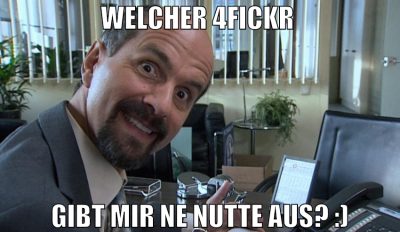 welcher 4fickr  gibt mir ne nutte aus? :)