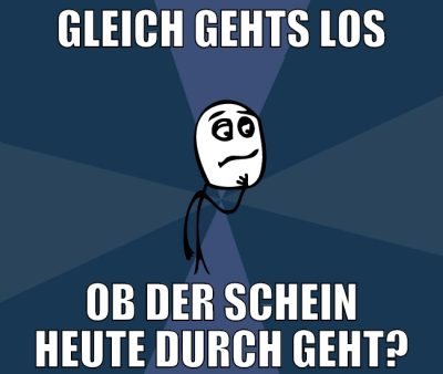 gleich gehts los ob der schein heute durch geht?