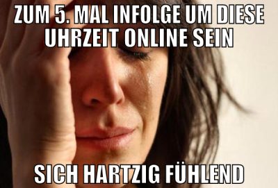 zum 5. mal infolge um diese uhrzeit online sein si