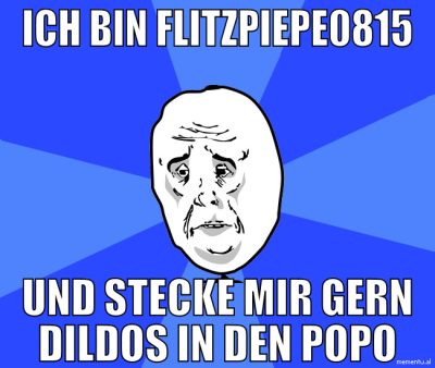 ich bin flitzpiepe0815 und stecke mir gern dildos