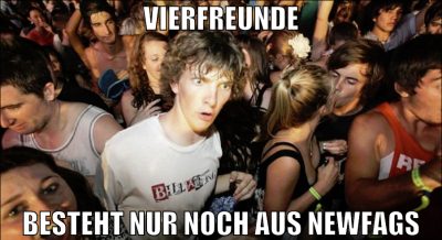 vierfreunde besteht nur noch aus newfags