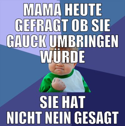 mama heute gefragt ob sie gauck umbringen würde si