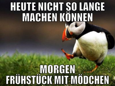 Heute nicht so lange machen können morgen Frühstüc