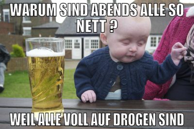 Warum sind abends alle so nett ? weil alle voll au