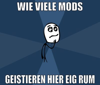 wie viele mods geistieren hier eig rum