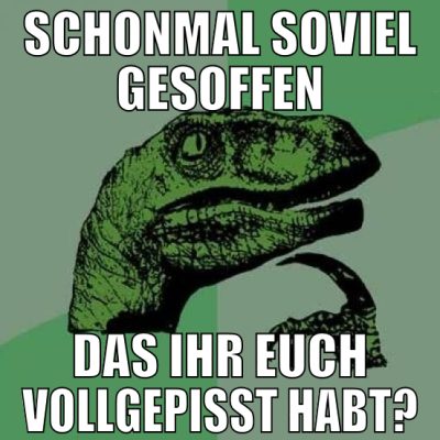 schonmal soviel gesoffen das ihr euch vollgepisst