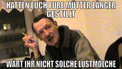 Hätten euch eure Mütter länger gestillt Wärt ihr n