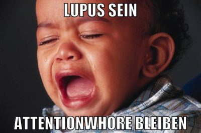 Lupus sein Attentionwhore bleiben