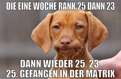 Die eine Woche Rank 25 dann 23 dann wieder 25. 23.