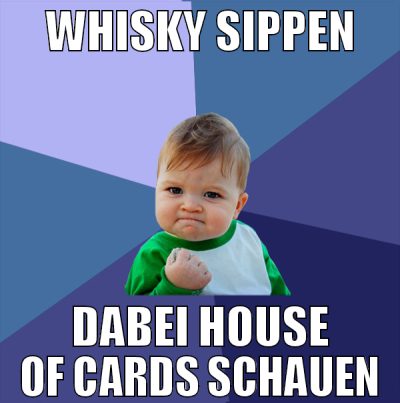whisky sippen dabei house of cards schauen