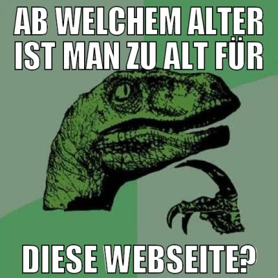 AB welchem alter ist man zu alt für diese webseite