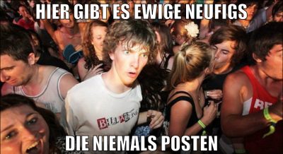 hier gibt es ewige Neufigs die niemals posten