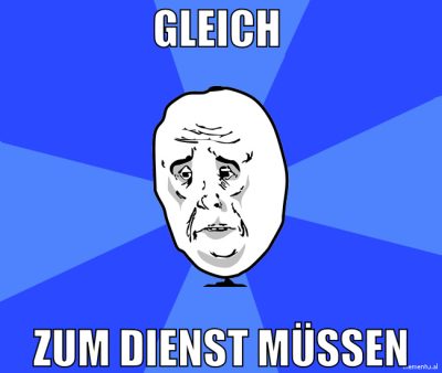 gleich  zum dienst müssen