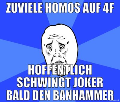 zuviele homos auf 4f hoffentlich schwingt joker ba