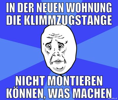 In der neuen Wohnung die KLimmzugstange nicht mont