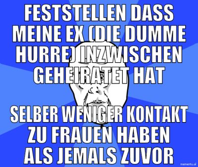 feststellen dass meine ex (die dumme hurre) inzwis