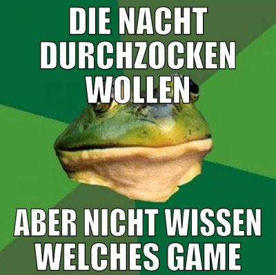 die nacht durchzocken wollen aber nicht wissen wel