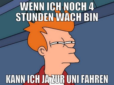 wenn ich noch 4 stunden wach bin kann ich ja zur u