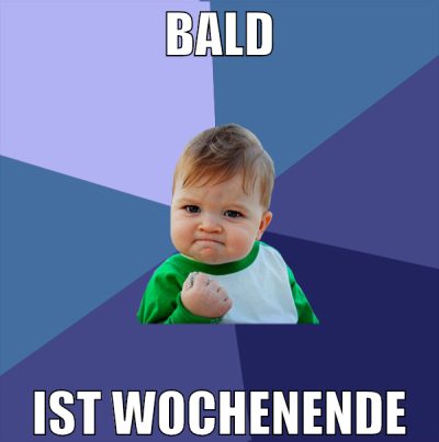 bald ist wochenende