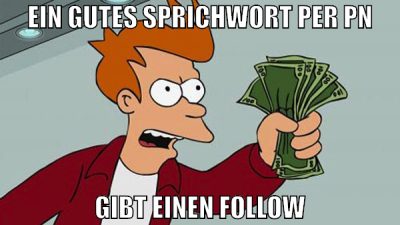 ein gutes sprichwort per pn gibt einen follow