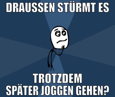 draußen stürmt es trotzdem später joggen gehen?