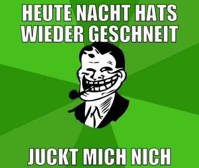 heute nacht hats wieder geschneit juckt mich nich