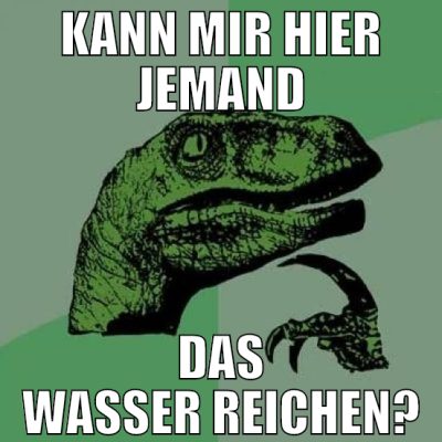 kann mir hier jemand das wasser reichen?