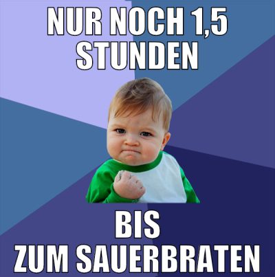 nur noch 1,5 stunden bis zum sauerbraten