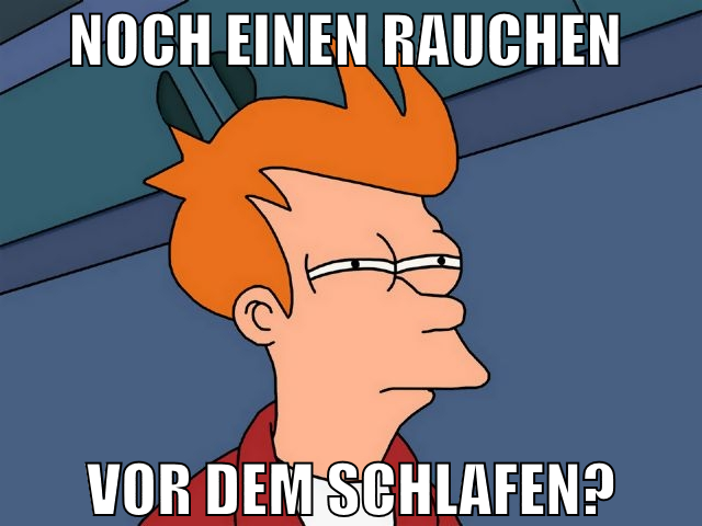 noch einen rauchen  vor dem schlafen?