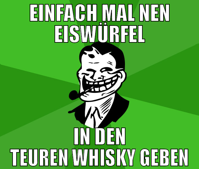 einfach mal nen eiswürfel in den teuren whisky geb