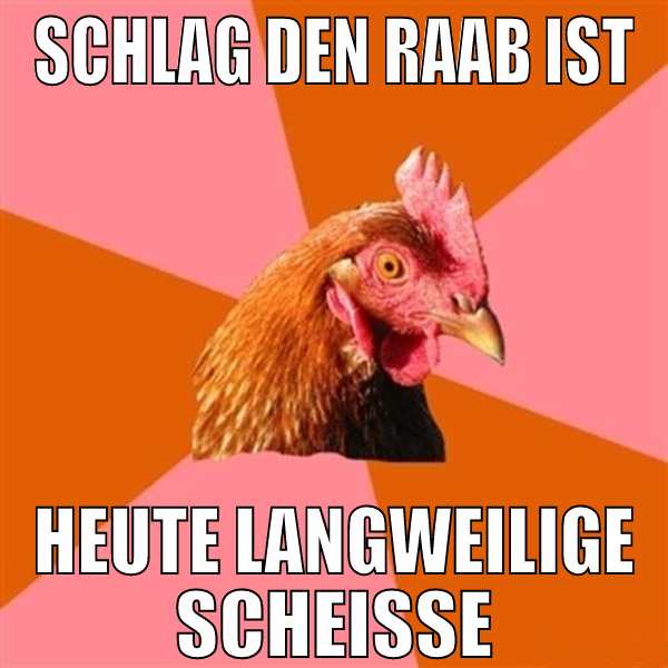 schlag den raab ist heute langweilige scheisse