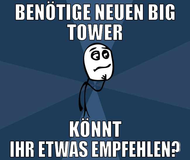 Benötige neuen Big Tower Könnt ihr etwas empfehlen